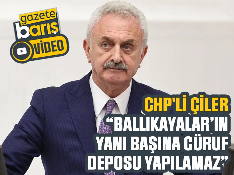 CHP'li Çiler, “Ballıkayalar’ın yanı başına cüruf deposu yapılamaz”
