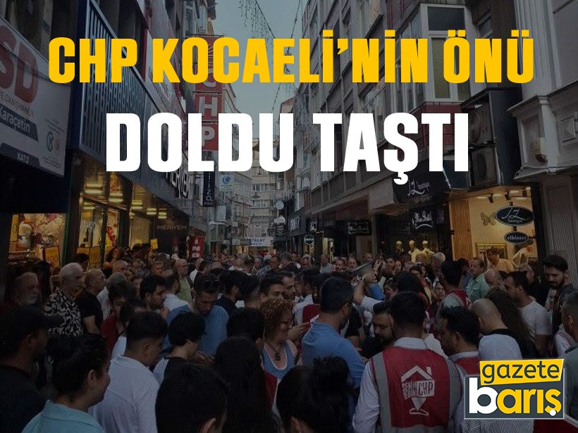 CHP Kocaeli’nin önü doldu taştı