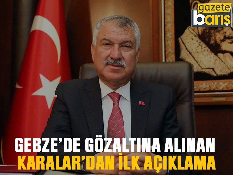 Gebze’de gözaltına alınan Karalar’dan ilk açıklama