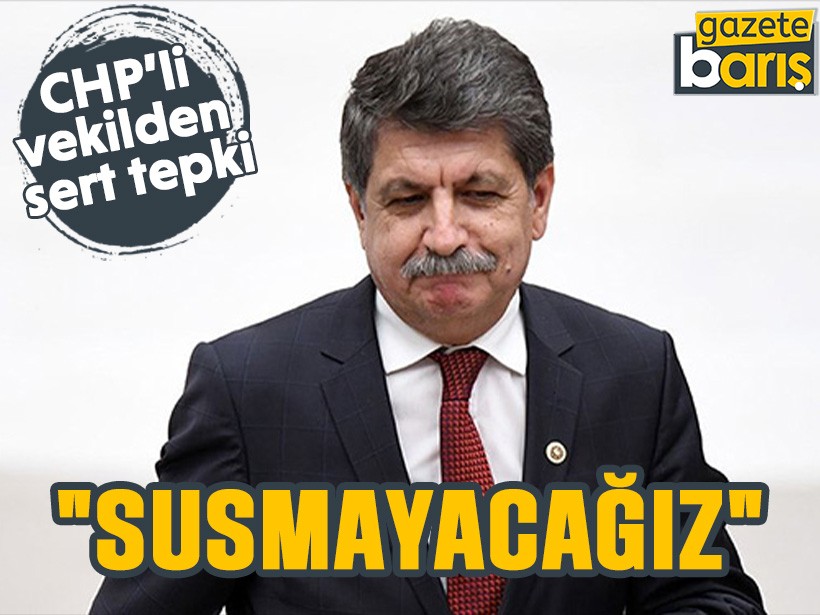 CHP’li vekilden sert tepki "Susmayacağız"