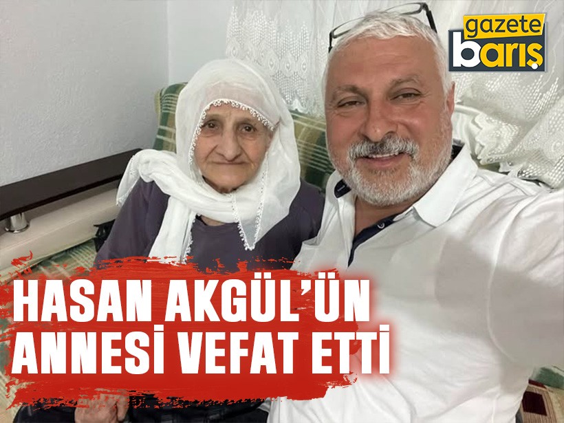 Hasan Akgül’ün annesi vefat etti
