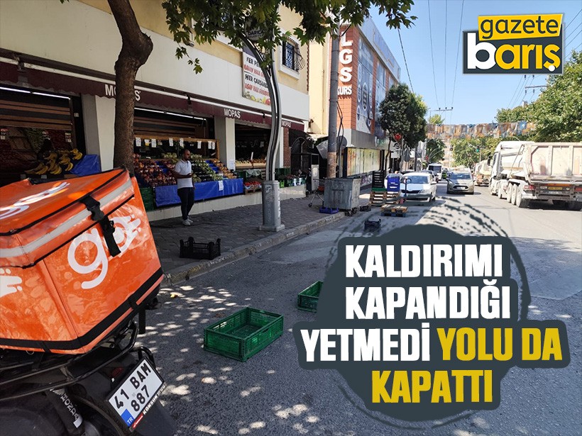Kaldırımı kapandığı yetmedi yolu da kapattı