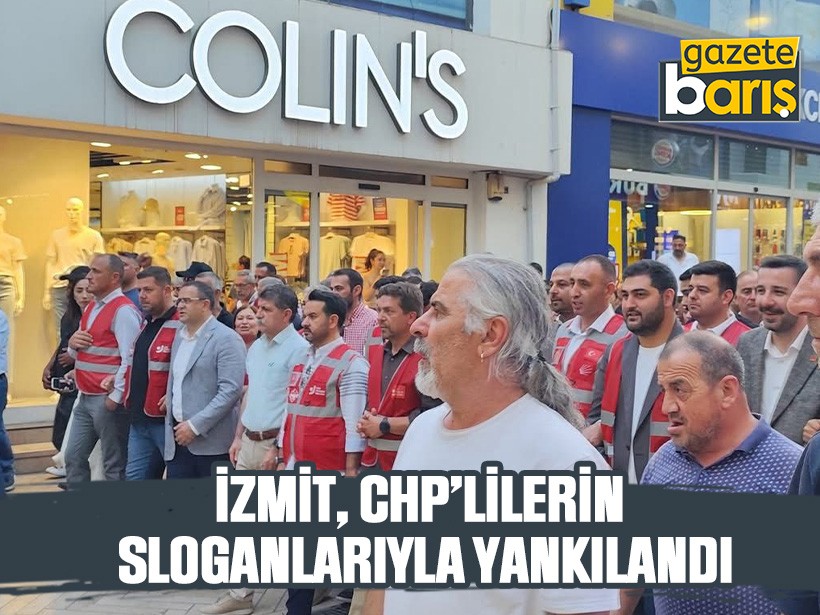 İzmit, CHP’lilerin sloganlarıyla yankılandı