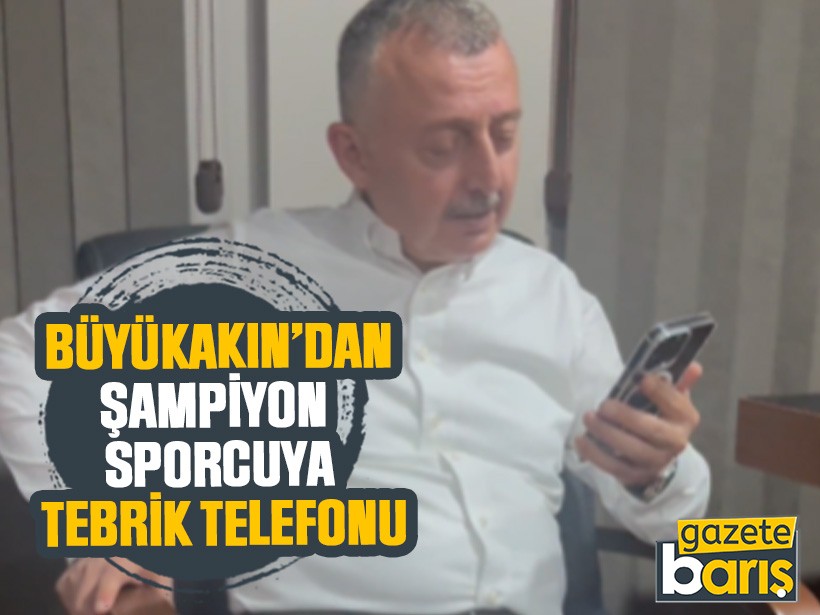 Büyükakın’dan, şampiyon sporcuya tebrik telefonu