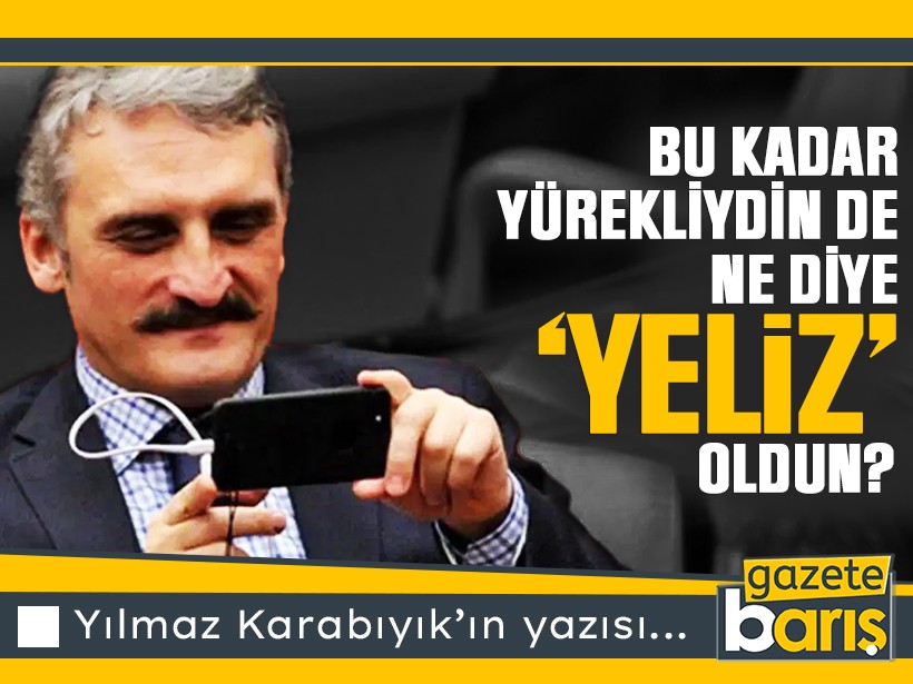 Bu kadar yürekliydin de ne diye ‘YELİZ’ oldun?