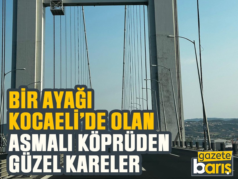Bir ayağı Kocaeli’de olan asmalı köprüden güzel kareler