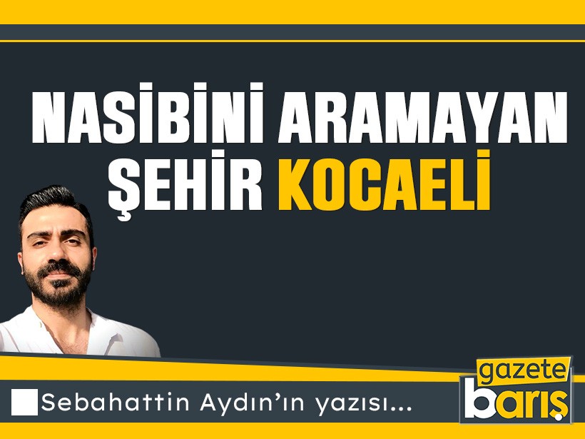 Nasibini aramayan şehir Kocaeli