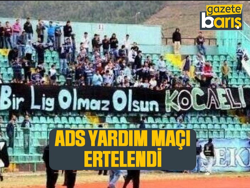 ADS yardım maçı ertelendi