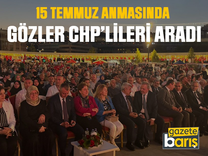 15 Temmuz anmasında gözler CHP’lileri aradı