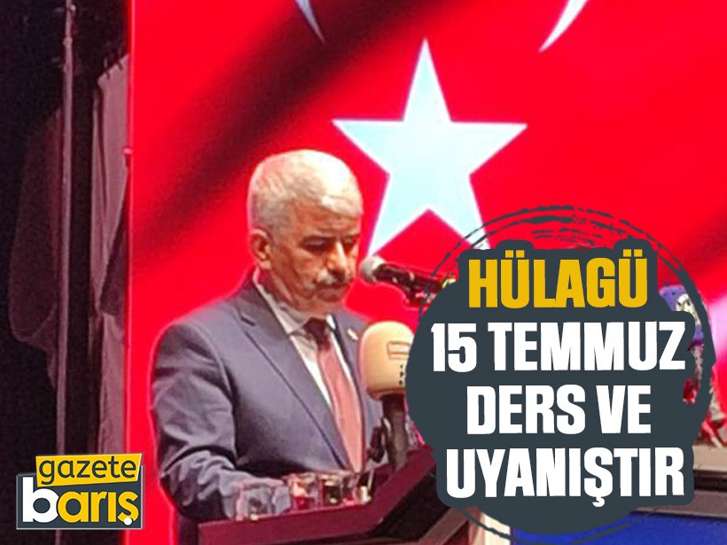 Hülagü: 15 Temmuz ders ve uyanıştır