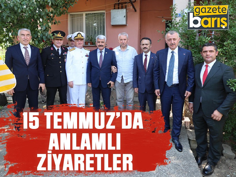 15 Temmuz’da anlamlı ziyaretler
