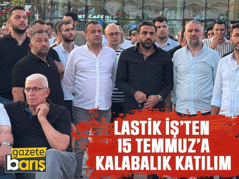 Lastik İş’ten 15 Temmuz’a kalabalık katılım