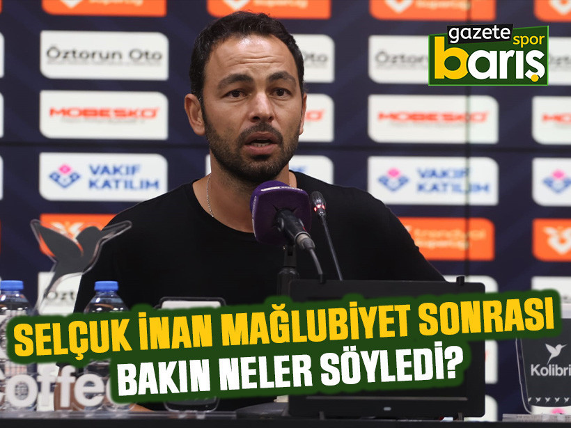 Selçuk İnan mağlubiyet sonrası bakın neler söyledi?