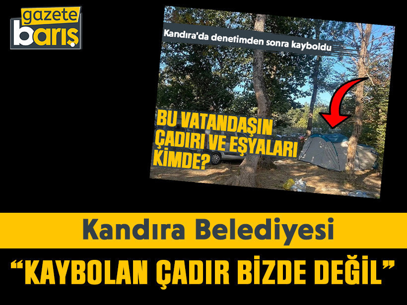 Kandıra Belediyesi “Kaybolan çadır bizde değil”