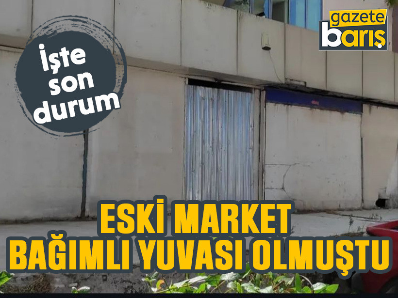 Eski market bağımlı yuvası olmuştu. İşte son durum...