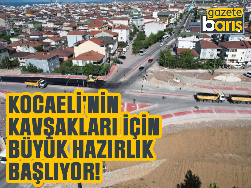 Kocaeli'nin kavşakları için büyük hazırlık başlıyor!