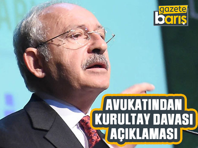 Kılıçdaroğlu'nun avukatından Kurultay davası açıklaması