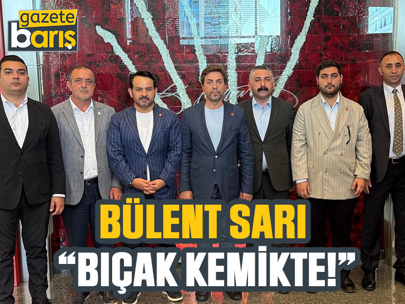 Bülent Sarı: Bıçak kemikte!