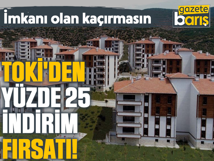İmkanı olan kaçırmasın: TOKİ'den yüzde 25 indirim fırsatı!