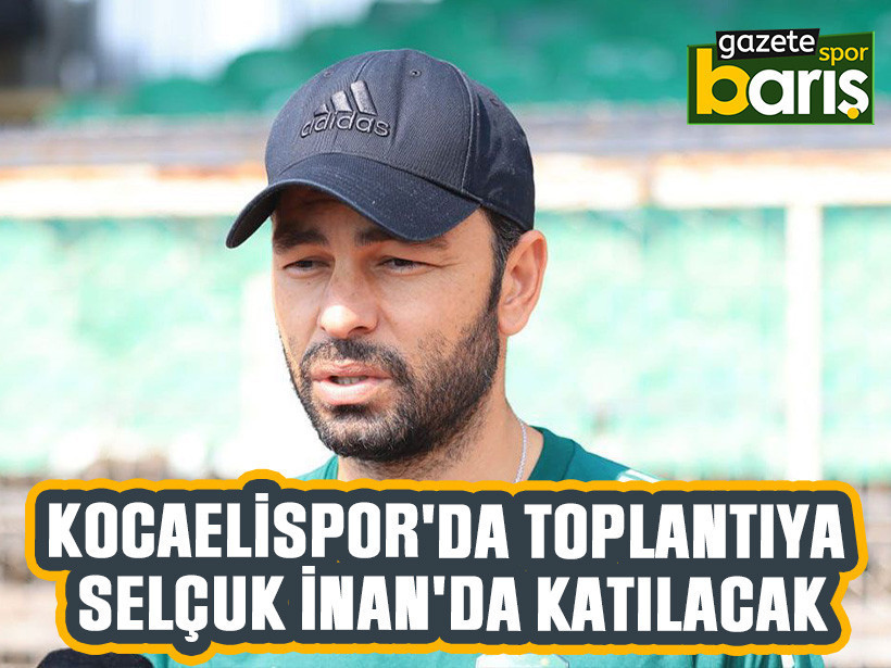 Kocaelispor'da toplantıya Selçuk İnan'da katılacak