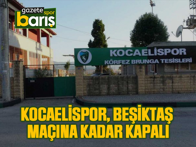 Kocaelispor, Beşiktaş maçına kadar kapalı