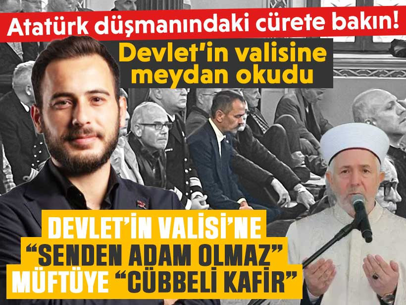 Atatürk düşmanından Devlet’in Valisi’ne “Senden adam olmaz”, Müftüye “Cübbeli kafir”