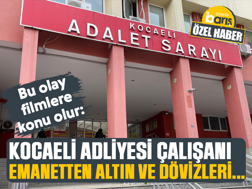 Bu olay filmlere konu olur: Kocaeli Adliyesi çalışanı emanetten altın ve dövizleri...