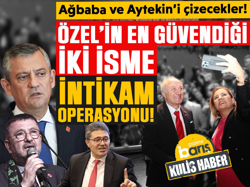 Hürriyet ve Arcan’dan Özel’in en güvendiği 2 isme “İntikam” operasyonu! Ağbaba ve Aytekin’i çizecekler!