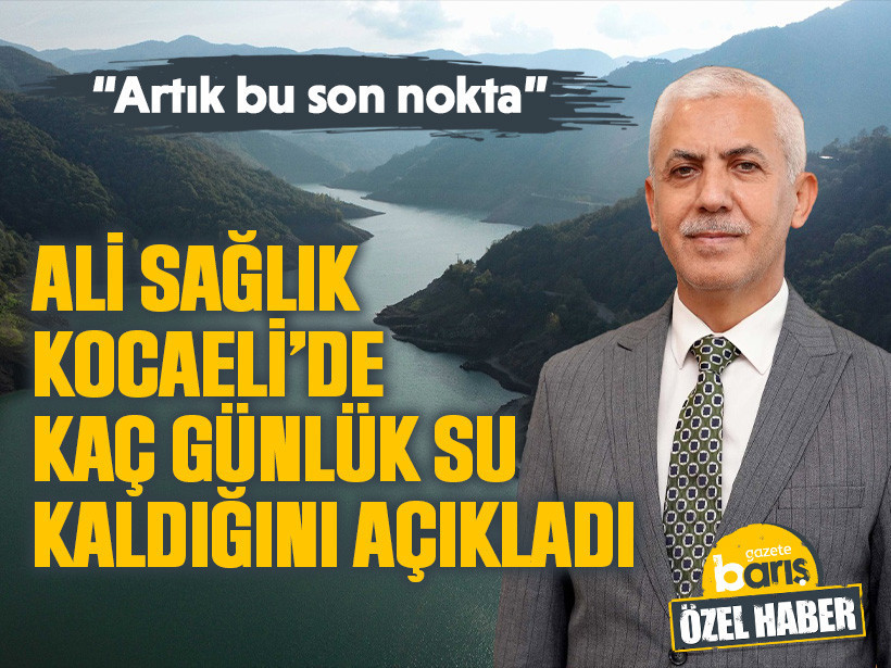 “Artık bu son nokta” Ali Sağlık, Kocaeli’de kaç günlük su kaldığını açıkladı