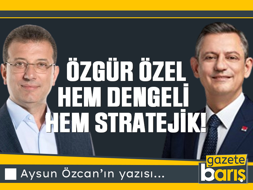 Özgür Özel hem dengeli hem stratejik!