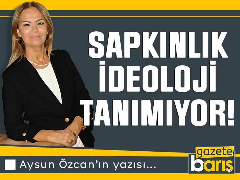 Sapkınlık ideoloji tanımıyor!