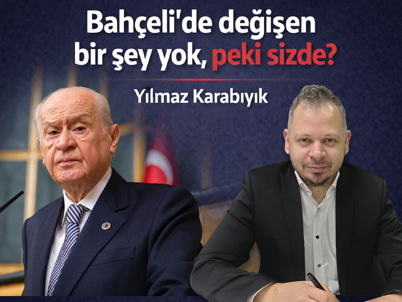 Bahçeli’de değişen bir şey yok, peki sizde?