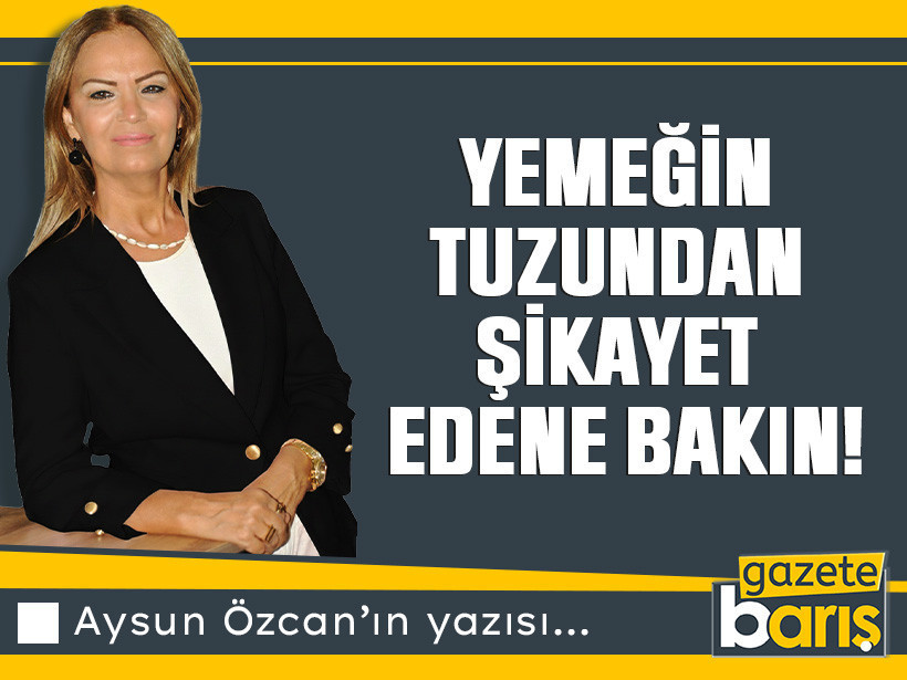 Yemeğin tuzundan şikayet edene bakın!