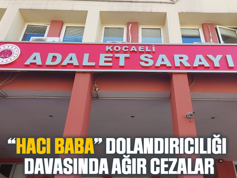 “Hacı Baba” dolandırıcılığı davasında ağır cezalar