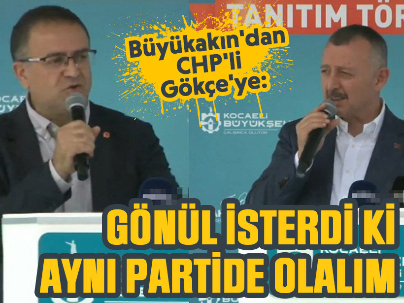 Büyükakın'dan CHP'li Gökçe'ye: Gönül isterdi ki aynı partide olalım