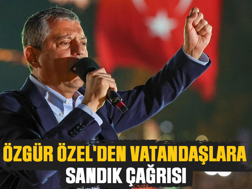 Özgür Özel'den vatandaşlara sandık çağrısı