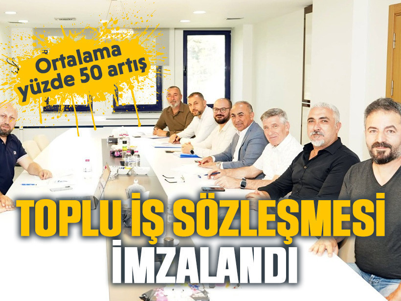 Toplu iş sözleşmesi imzalandı: Ortalama yüzde 50 artış