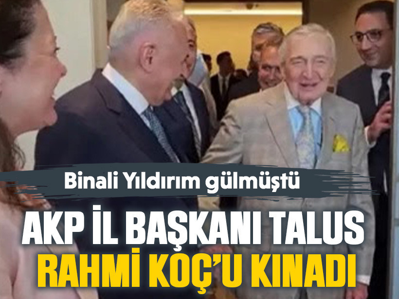 Binali Yıldırım gülmüştü: AKP İl Başkanı Talus, Rahmi Koç’u kınadı