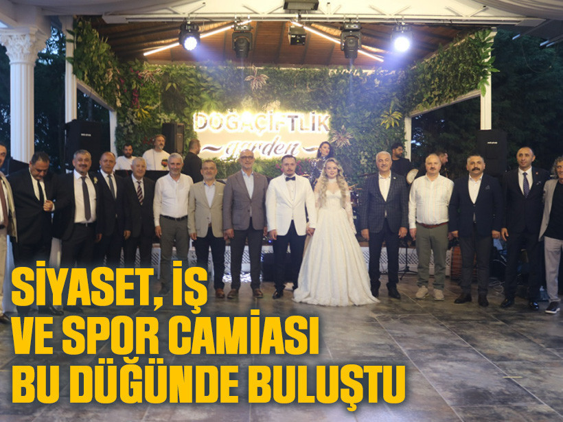 Siyaset, iş ve spor camiası bu düğünde buluştu