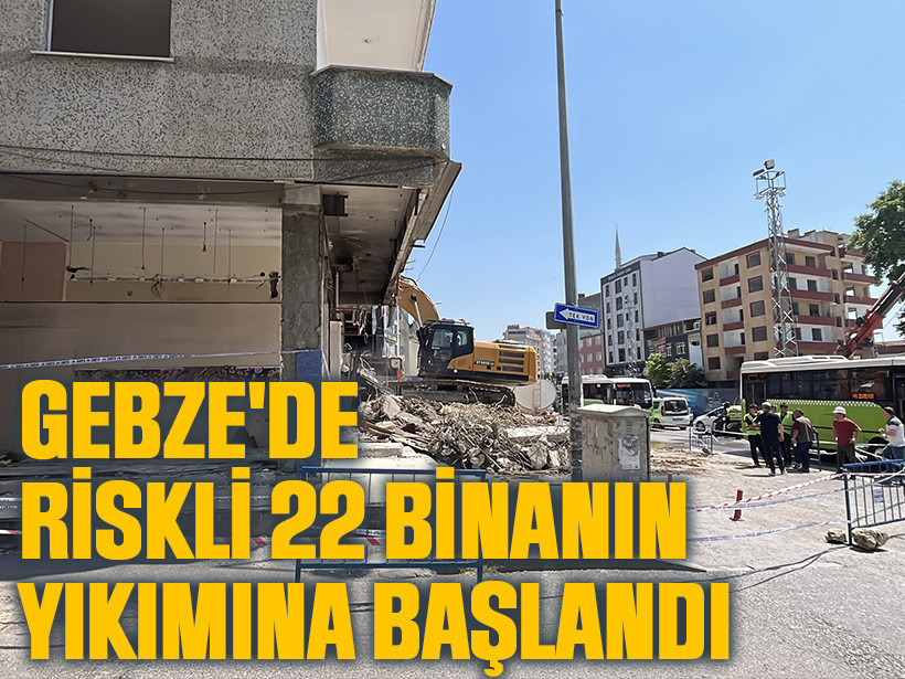 Gebze'de riskli 22 binanın yıkımına başlandı