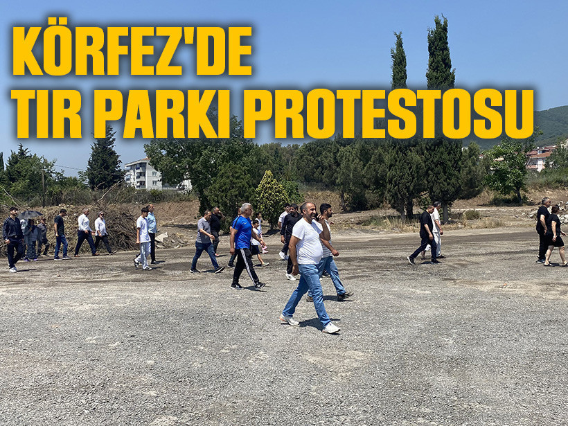 Körfez'de tır parkı protestosu