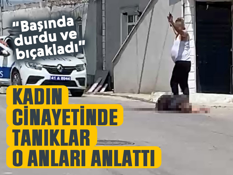 Kocaeli’deki kadın cinayetinde tanıklar o anları anlattı