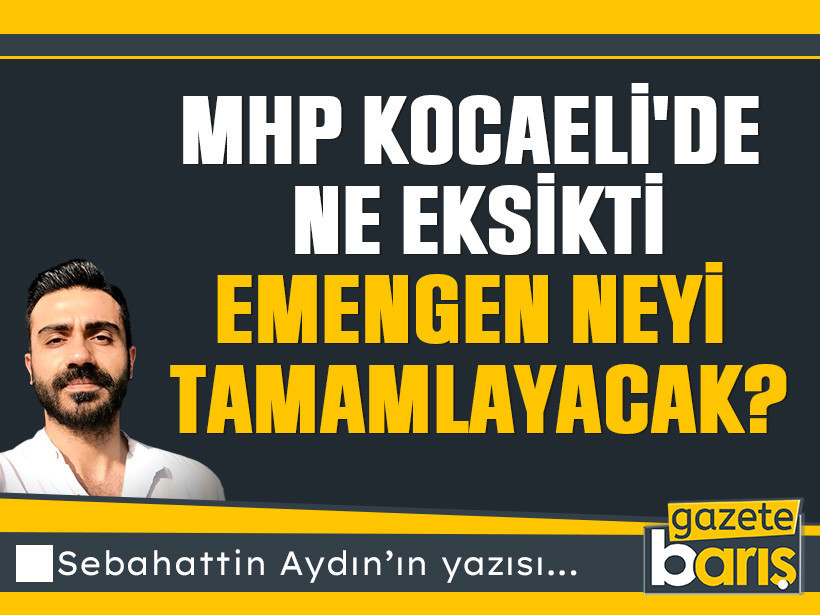 MHP Kocaeli'de ne eksikti Emengen neyi tamamlayacak?