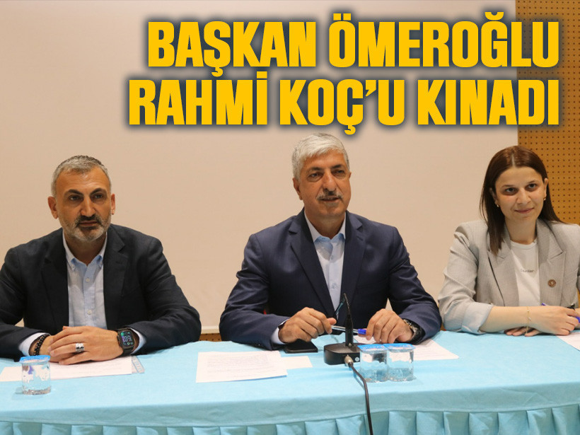 Başkan Ömeroğlu Rahmi Koç’u kınadı
