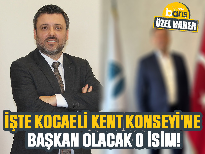 İşte Kocaeli Kent Konseyi'ne başkan olacak o isim!