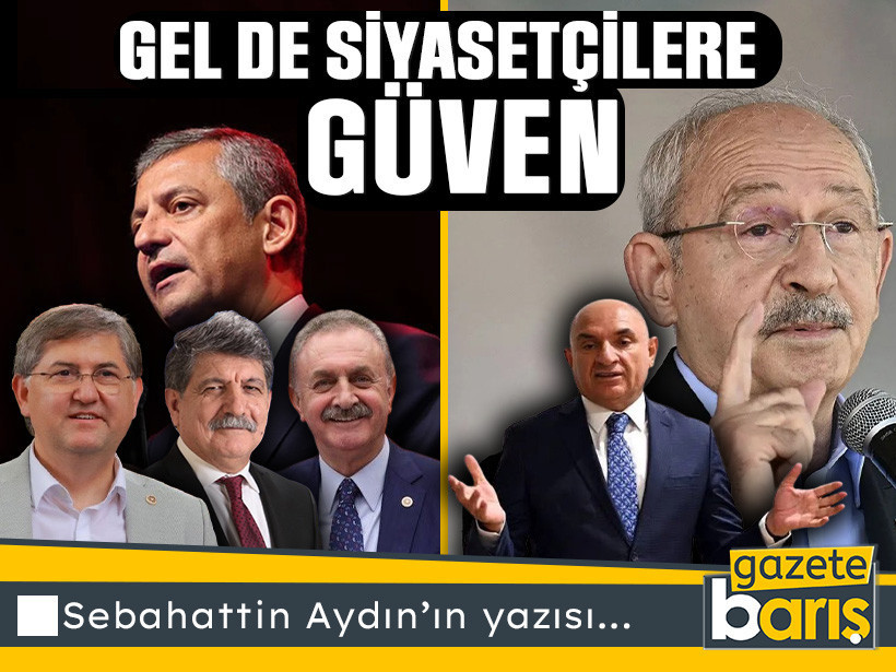 Gel de siyasetçilere güven!