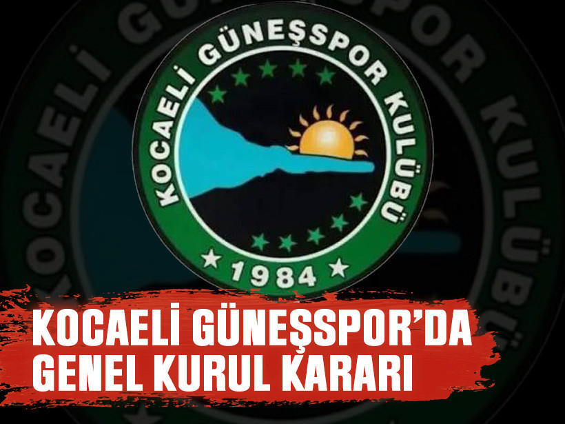 Kocaeli Güneşspor’da genel kurul kararı! Tarih belli oldu