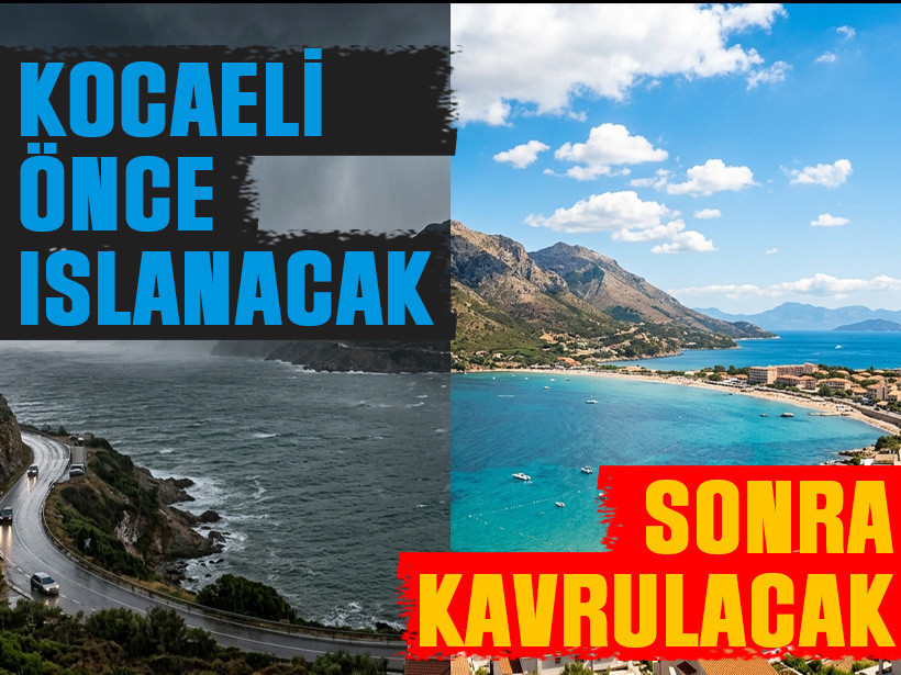 Kocaeli önce ıslanacak, sonra kavrulacak