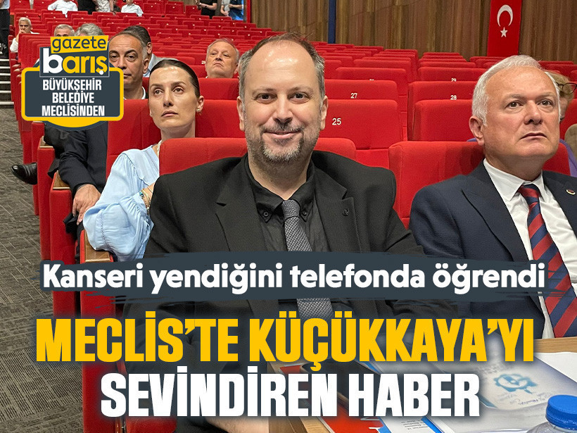 Kanseri yendiğini telefonda öğrendi: Meclis’te Küçükkaya’yı sevindiren haber