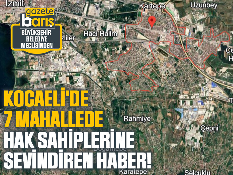 Kocaeli'de 7 mahallede hak sahiplerine sevindiren haber!